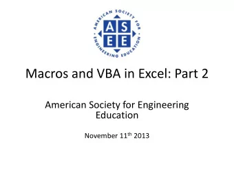 Macros and VBA in Excel: Part 2  American Society for Engineering  Education November 11 th 2013