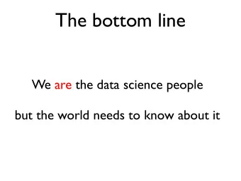 The bottom line  We are the data science people  but the world needs to know about it  Wrangling vs