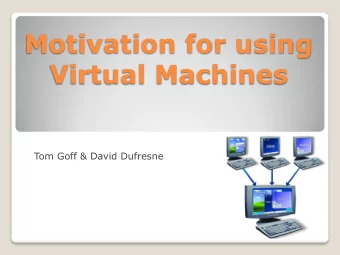 Virtual Machines  Tom Goff &amp; David Dufresne  We have created virtual  machines for both