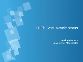 LHCb, Vac, Vcycle status  Andrew McNab  University of Manchester  LHCb status  Running production