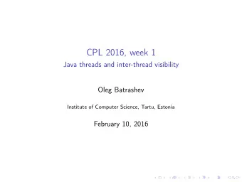 CPL 2016, week 1  Java threads and inter-thread visibility  Oleg Batrashev  Institute of Computer