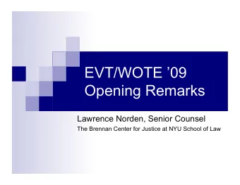 EVT/WOTE 09  Opening Remarks  Lawrence Norden, Senior Counsel  The Brennan Center for Justice at