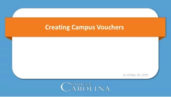 Creating Campus Vouchers  As of May 20, 2019  Objectives  Explain what Campus Vouchers are and
