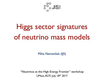 Higgs sector signatures  of neutrino mass models Miha Nemev  ek (IJS)  Neutrinos at the High