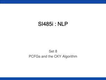 SI485i : NLP  Set 8  PCFGs and the CKY Algorithm  PCFGs  We saw how CFGs can model English (sort
