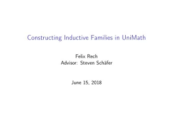 Constructing Inductive Families in UniMath  Felix Rech  Advisor: Steven Schfer  June 15, 2018
