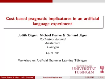 Cost-based pragmatic implicatures in an artificial  language experiment  Judith Degen, Michael