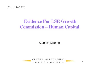 Evidence For LSE Growth  Commission  Human Capital  Stephen Machin  1  Relevant Issues  It is