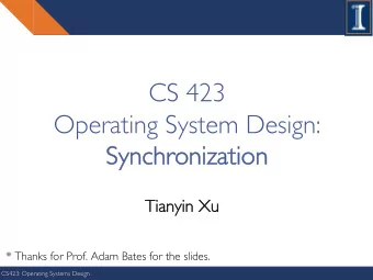 CS 423  Operating System Design:  Sy  Sync  nchr  hroniz  nizatio  ion  Tianyin  Tianyin Xu  Xu  *