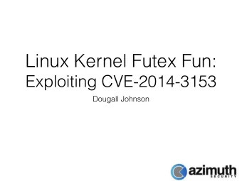 Linux Kernel Futex Fun:  Exploiting CVE-2014-3153  Dougall Johnson  Overview  Futex system call