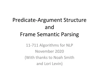 Predicate-Argument Structure  and  Frame Semantic Parsing  11-711 Algorithms for NLP  November 2020
