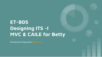 ET-805  Designing ITS -I  MVC &amp; CAILE for Betty  Ramkumar.Rajendran@iitb.ac.in  From Last Class