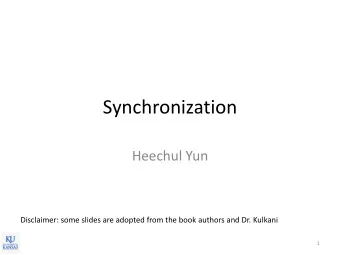 Synchronization  Heechul Yun  Disclaimer: some slides are adopted from the book authors and Dr.