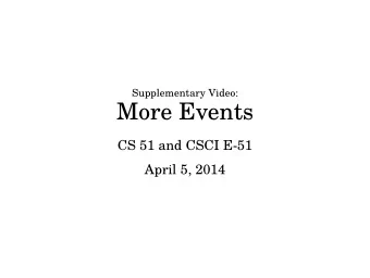 More Events  CS 51 and CSCI E-51  April 5, 2014  .  Road map  The concept  Using events