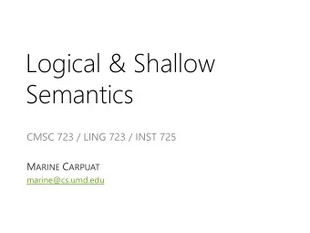 Logical &amp; Shallow  Semantics  CMSC 723 / LING 723 / INST 725 M ARINE C ARPUAT