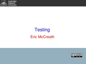 Testing  Eric McCreath  Overview  In this lecture we will:  consider the utility of testing,