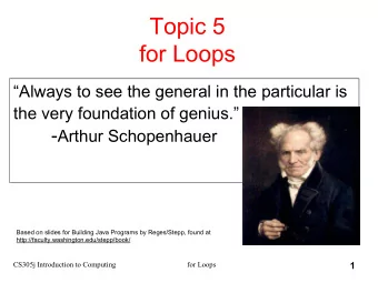 Topic 5  for Loops  Always to see the general in the particular is  the very foundation of