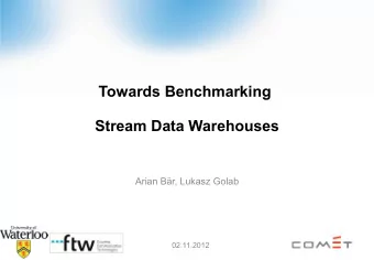 Towards Benchmarking  Stream Data Warehouses  Arian Br, Lukasz Golab  02.11.2012  Stream Data