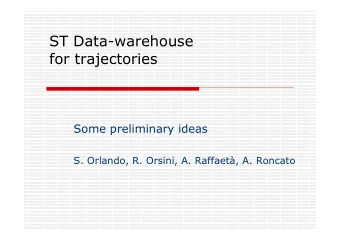 ST Data-warehouse  for trajectories  Some preliminary ideas  S. Orlando, R. Orsini, A. Raffaet,