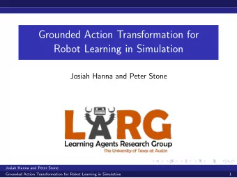 Grounded Action Transformation for  Robot Learning in Simulation  Josiah Hanna and Peter Stone