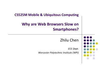 Why are Web Browsers Slow on Smartphones? Zhilu Chen ECE Dept. Worcester Polytechnic Institute