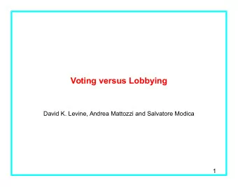 Voting versus Lobbying  David K. Levine, Andrea Mattozzi and Salvatore Modica  1  The Setting