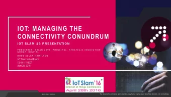 IOT: MANAGING THE  CONNECTIVITY CONUNDRUM  IOT SLA M 16  PRESENTATION  P R E S E N T E R :  B R I A