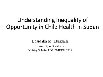 Opportunity in Child Health in Sudan  Ebaidalla M. Ebaidalla  University of Khartoum  Visiting