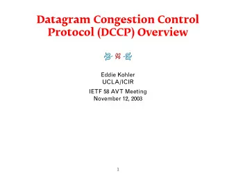Datagram Congestion Control  Protocol (DCCP) Overview      Eddie Kohler  UCLA/ICIR  IETF