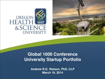 Global 1000 Conference  University Startup Portfolio  Andrew R.O. Watson, PhD, CLP  March 19, 2014