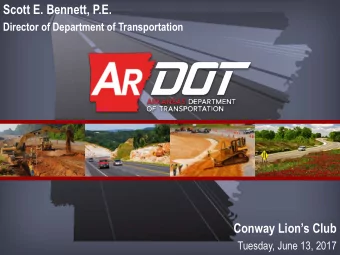 Scott E. Bennett, P.E.  Director of Department of Transportation Conway Lions Club  Tuesday,
