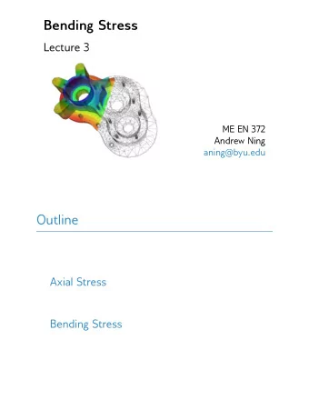 Bending Stress  Lecture 3  ME EN 372  Andrew Ning  aning@byu.edu  Outline  Axial Stress  Bending