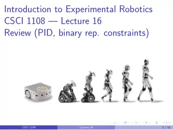 Introduction to Experimental Robotics  CSCI 1108  Lecture 16  Review (PID, binary rep.