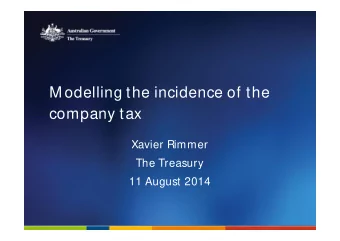M odelling the incidence of the  company tax  Xavier Rimmer  The Treasury  11 August 2014  Overview