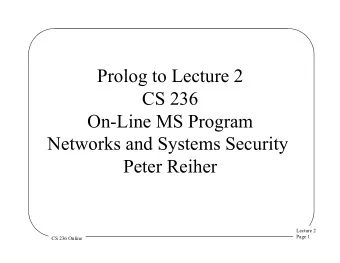 Prolog to Lecture 2  CS 236  On-Line MS Program  Networks and Systems Security  Peter Reiher