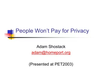 People Wont Pay for Privacy  Adam Shostack  adam@homeport.org  (Presented at PET2003)