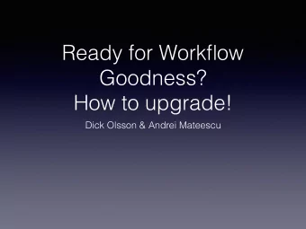 Ready for Workflow Goodness?   How to upgrade!  Dick Olsson &amp; Andrei Mateescu  Agenda
