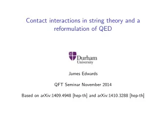 Contact interactions in string theory and a  reformulation of QED  James Edwards  QFT Seminar