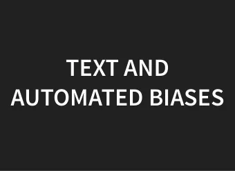 TEXT AND  TEXT AND  AUTOMATED BIASES  AUTOMATED BIASES  NATURAL LANGUAGES ARE THE  NATURAL