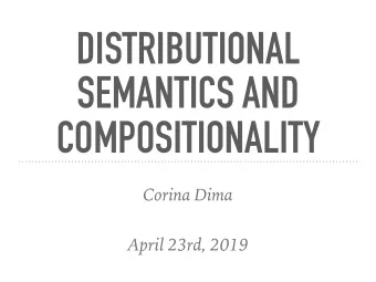 DISTRIBUTIONAL  SEMANTICS AND  COMPOSITIONALITY  Corina Dima  April 23rd, 2019  COURSE LOGISTICS
