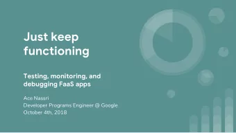 Just keep  functioning  Testing, monitoring, and  debugging FaaS apps  Ace Nassri  Developer