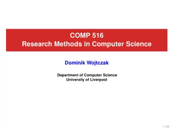 COMP 516  Research Methods in Computer Science  Dominik Wojtczak  Department of Computer Science