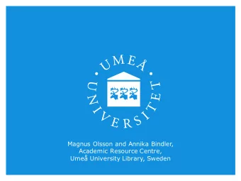 Magnus Olsson and Annika Bindler,  Academic Resource Centre,  Ume University Library, Sweden  We