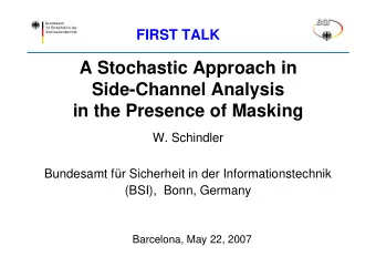 A Stochastic Approach in  Side-Channel Analysis  in the Presence of Masking  W. Schindler Bundesamt