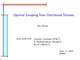 Optimal Sampling from Distributed Streams  Qin Zhang  Joint work with  Graham Cormode (AT&amp;T)