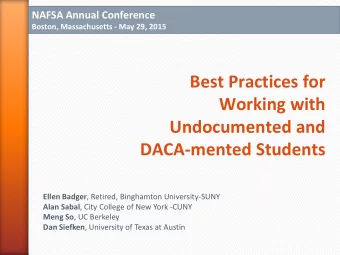 Best Practices for  Working with  Undocumented and  DACA-mented Students Ellen Badger , Retired,