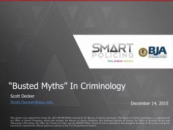 Busted Myths In Criminology  Scott Decker  Scott.Decker@asu.edu  December 14, 2015  This