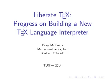 Liberate T  EX:  Progress on Building a New  T  EX-Language Interpreter  Doug McKenna