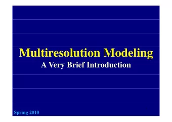 Multiresolution Modeling  A Very Brief Introduction  1  Spring 2010  Multiresolution
