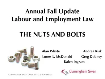 Annual Fall Update  Labour and Employment Law  THE NUTS AND BOLTS  Alan Whyte  Andrea Risk  James